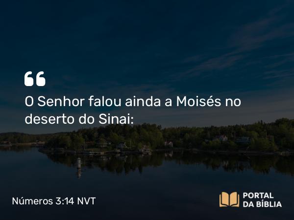 Números 3:14 NVT - O SENHOR falou ainda a Moisés no deserto do Sinai: