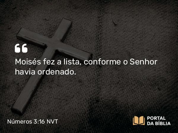 Números 3:16 NVT - Moisés fez a lista, conforme o SENHOR havia ordenado.