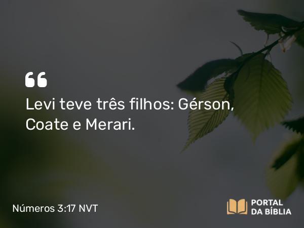 Números 3:17 NVT - Levi teve três filhos: Gérson, Coate e Merari.