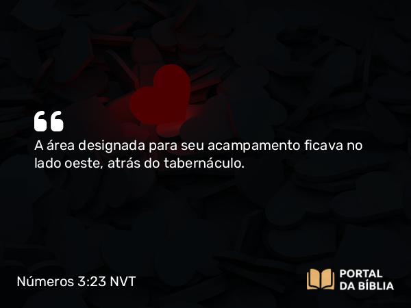 Números 3:23 NVT - A área designada para seu acampamento ficava no lado oeste, atrás do tabernáculo.