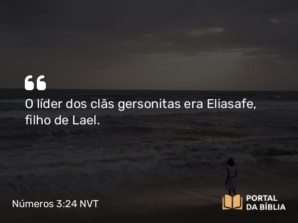 Números 3:24 NVT - O líder dos clãs gersonitas era Eliasafe, filho de Lael.