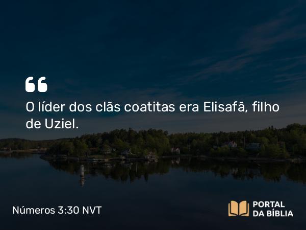 Números 3:30 NVT - O líder dos clãs coatitas era Elisafã, filho de Uziel.