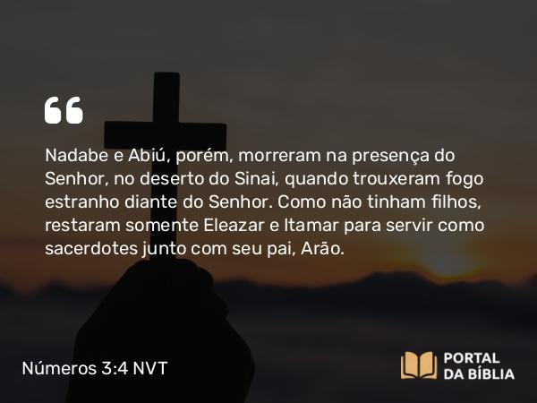 Números 3:4 NVT - Nadabe e Abiú, porém, morreram na presença do SENHOR, no deserto do Sinai, quando trouxeram fogo estranho diante do SENHOR. Como não tinham filhos, restaram somente Eleazar e Itamar para servir como sacerdotes junto com seu pai, Arão.