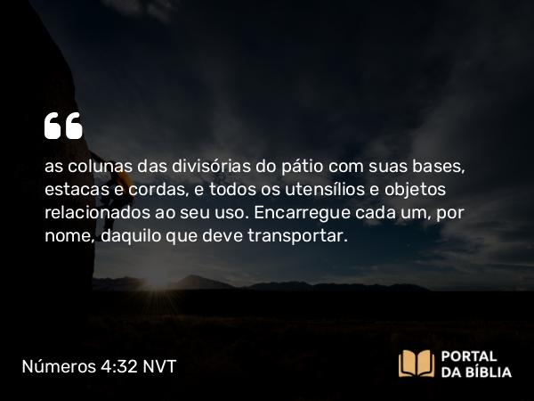 Números 4:32 NVT - as colunas das divisórias do pátio com suas bases, estacas e cordas, e todos os utensílios e objetos relacionados ao seu uso. Encarregue cada um, por nome, daquilo que deve transportar.