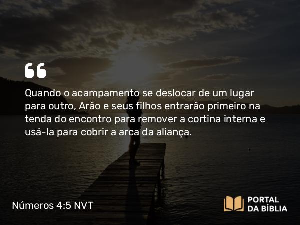 Números 4:5-6 NVT - Quando o acampamento se deslocar de um lugar para outro, Arão e seus filhos entrarão primeiro na tenda do encontro para remover a cortina interna e usá-la para cobrir a arca da aliança.