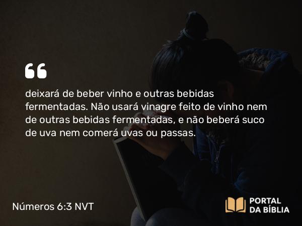 Números 6:3 NVT - deixará de beber vinho e outras bebidas fermentadas. Não usará vinagre feito de vinho nem de outras bebidas fermentadas, e não beberá suco de uva nem comerá uvas ou passas.