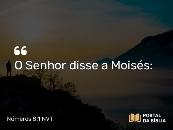 Números 8:1 NVT - O SENHOR disse a Moisés: