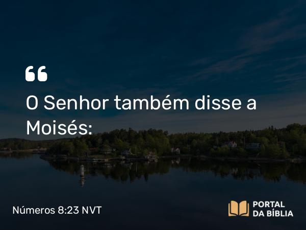 Números 8:23 NVT - O SENHOR também disse a Moisés: