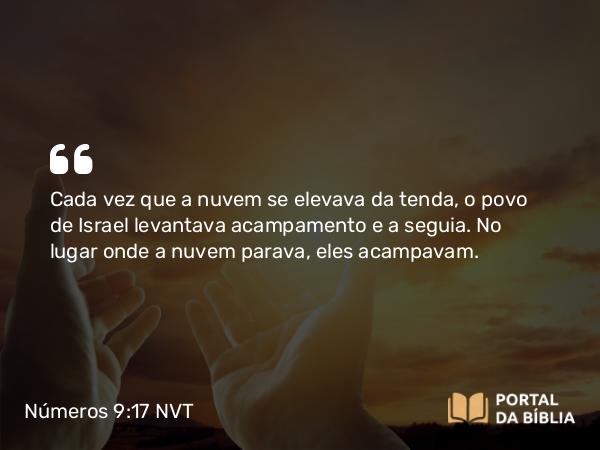 Números 9:17 NVT - Cada vez que a nuvem se elevava da tenda, o povo de Israel levantava acampamento e a seguia. No lugar onde a nuvem parava, eles acampavam.