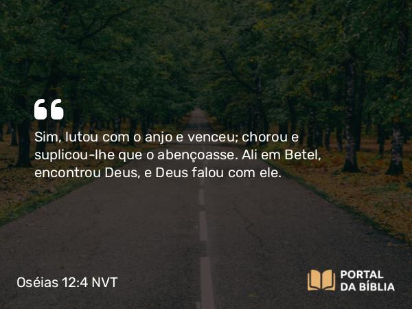 Oséias 12:4 NVT - Sim, lutou com o anjo e venceu; chorou e suplicou-lhe que o abençoasse. Ali em Betel, encontrou Deus, e Deus falou com ele.