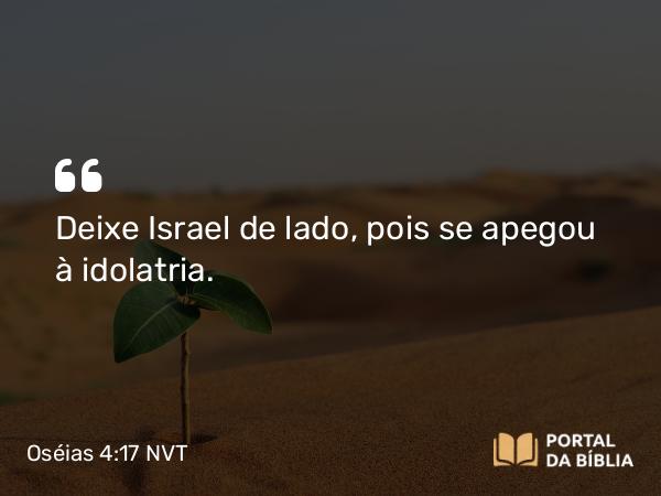 Oséias 4:17 NVT - Deixe Israel de lado, pois se apegou à idolatria.