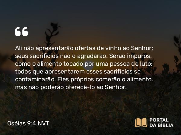 Oséias 9:4 NVT - Ali não apresentarão ofertas de vinho ao SENHOR; seus sacrifícios não o agradarão. Serão impuros, como o alimento tocado por uma pessoa de luto; todos que apresentarem esses sacrifícios se contaminarão. Eles próprios comerão o alimento, mas não poderão oferecê-lo ao SENHOR.