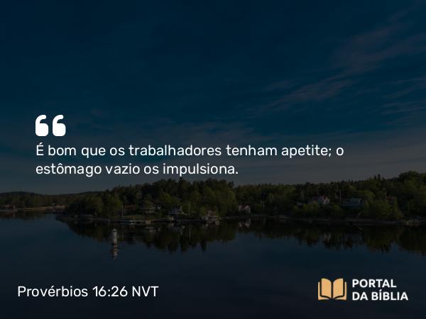 Provérbios 16:26 NVT - É bom que os trabalhadores tenham apetite; o estômago vazio os impulsiona.