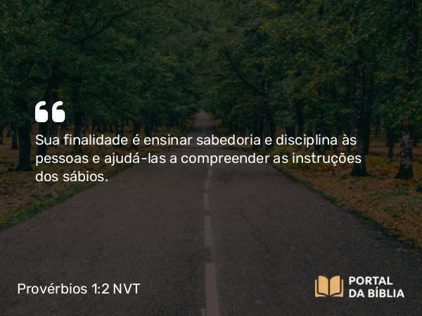 Provérbios 1:2-3 NVT - Sua finalidade é ensinar sabedoria e disciplina às pessoas e ajudá-las a compreender as instruções dos sábios.