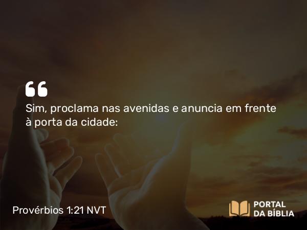 Provérbios 1:21 NVT - Sim, proclama nas avenidas e anuncia em frente à porta da cidade: