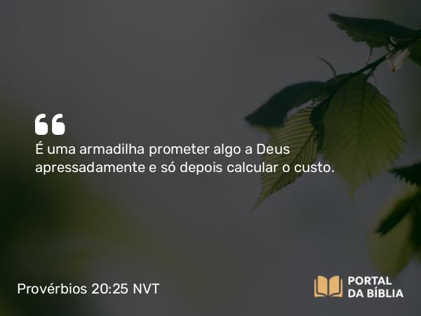 Provérbios 20:25 NVT - É uma armadilha prometer algo a Deus apressadamente e só depois calcular o custo.