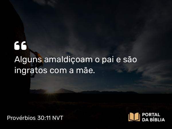 Provérbios 30:11 NVT - Alguns amaldiçoam o pai e são ingratos com a mãe.