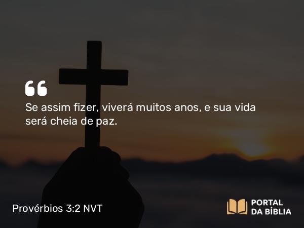 Provérbios 3:2 NVT - Se assim fizer, viverá muitos anos, e sua vida será cheia de paz.