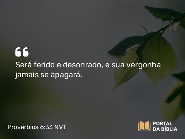 Provérbios 6:33 NVT - Será ferido e desonrado, e sua vergonha jamais se apagará.