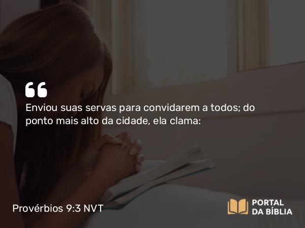 Provérbios 9:3 NVT - Enviou suas servas para convidarem a todos; do ponto mais alto da cidade, ela clama: