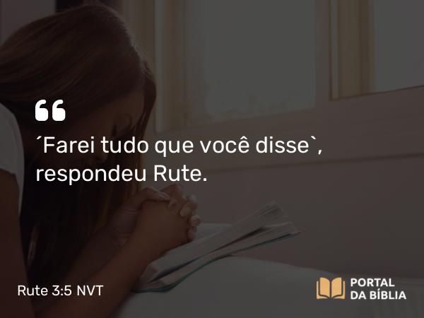 Rute 3:5 NVT - “Farei tudo que você disse”, respondeu Rute.