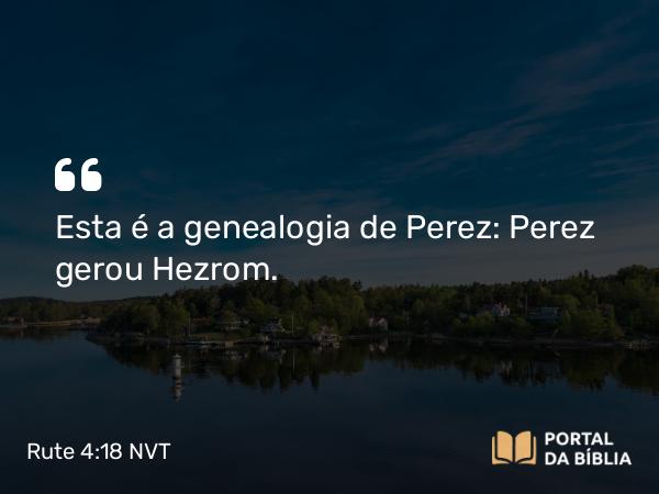 Rute 4:18 NVT - Esta é a genealogia de Perez: Perez gerou Hezrom.