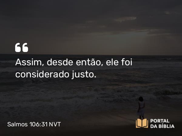 Salmos 106:31 NVT - Assim, desde então, ele foi considerado justo.