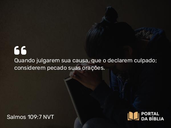 Salmos 109:7 NVT - Quando julgarem sua causa, que o declarem culpado; considerem pecado suas orações.