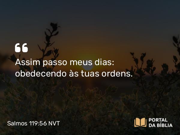 Salmos 119:56 NVT - Assim passo meus dias: obedecendo às tuas ordens.