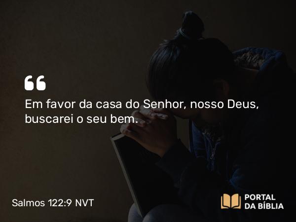 Salmos 122:9 NVT - Em favor da casa do SENHOR, nosso Deus, buscarei o seu bem.