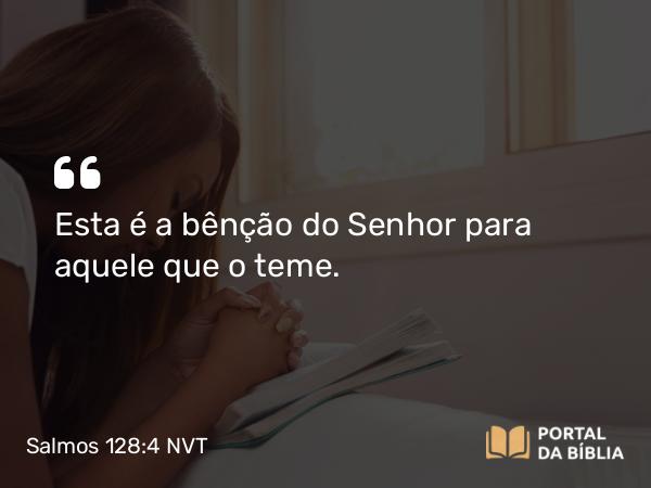 Salmos 128:4 NVT - Esta é a bênção do SENHOR para aquele que o teme.