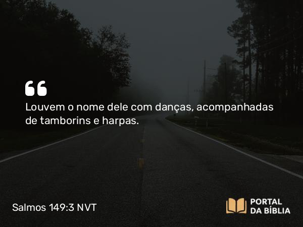 Salmos 149:3 NVT - Louvem o nome dele com danças, acompanhadas de tamborins e harpas.