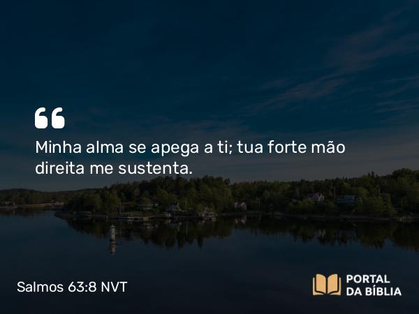 Salmos 63:8 NVT - Minha alma se apega a ti; tua forte mão direita me sustenta.