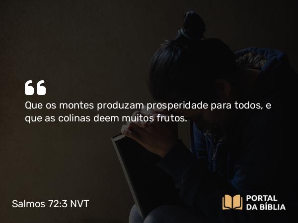 Salmos 72:3 NVT - Que os montes produzam prosperidade para todos, e que as colinas deem muitos frutos.