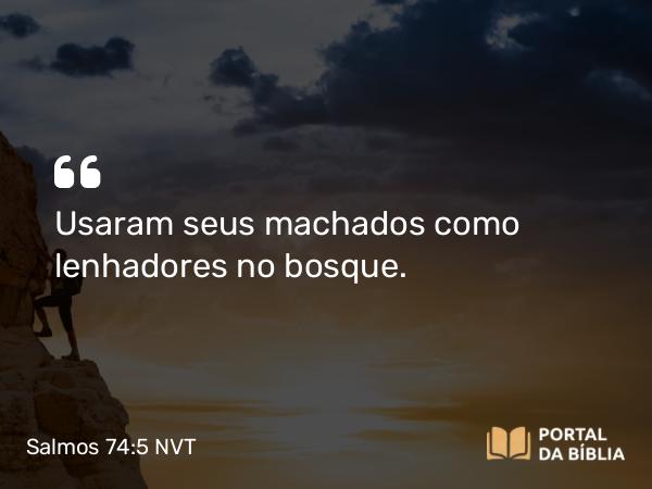 Salmos 74:5 NVT - Usaram seus machados como lenhadores no bosque.