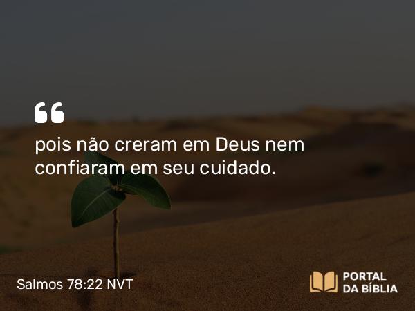 Salmos 78:22 NVT - pois não creram em Deus nem confiaram em seu cuidado.