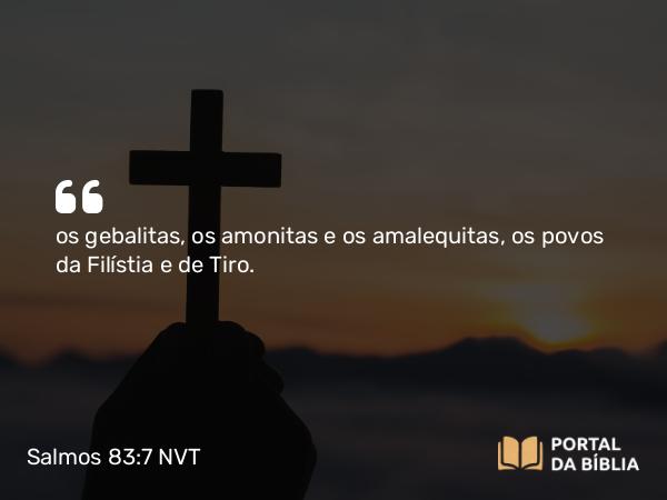 Salmos 83:7 NVT - os gebalitas, os amonitas e os amalequitas, os povos da Filístia e de Tiro.