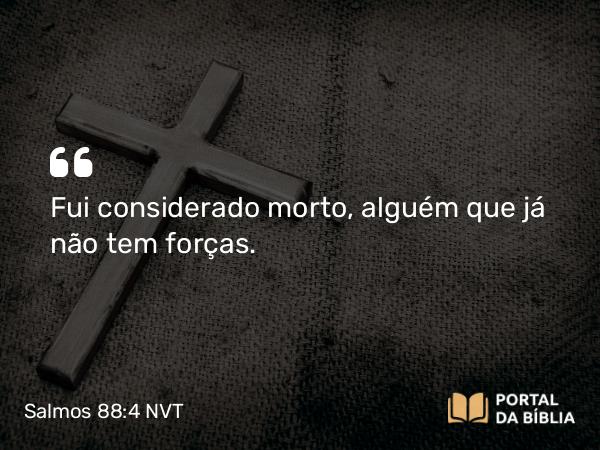 Salmos 88:4 NVT - Fui considerado morto, alguém que já não tem forças.