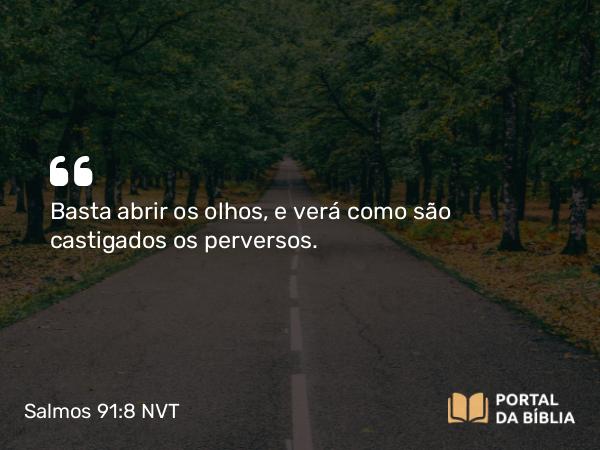 Salmos 91:8 NVT - Basta abrir os olhos, e verá como são castigados os perversos.