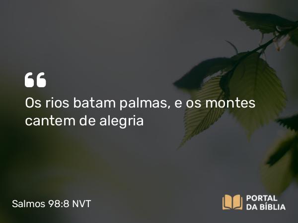 Salmos 98:8 NVT - Os rios batam palmas, e os montes cantem de alegria