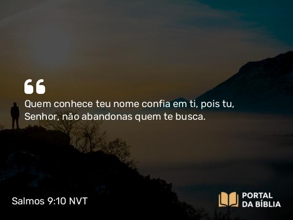 Salmos 9:10 NVT - Quem conhece teu nome confia em ti, pois tu, SENHOR, não abandonas quem te busca.