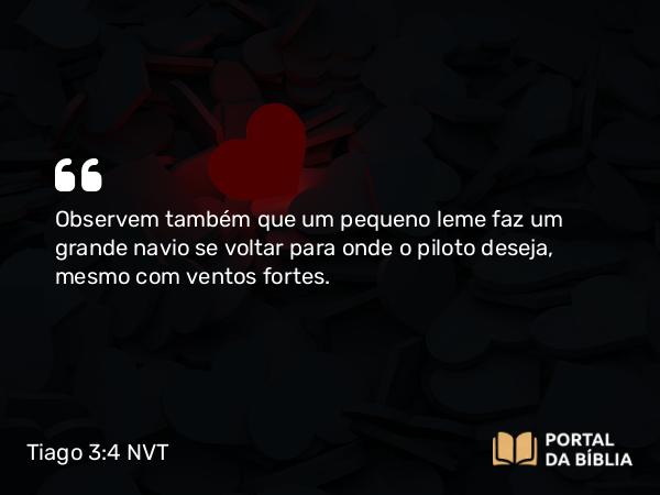 Tiago 3:4 NVT - Observem também que um pequeno leme faz um grande navio se voltar para onde o piloto deseja, mesmo com ventos fortes.