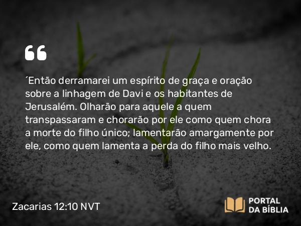 Zacarias 12:10 NVT - “Então derramarei um espírito de graça e oração sobre a linhagem de Davi e os habitantes de Jerusalém. Olharão para aquele a quem transpassaram e chorarão por ele como quem chora a morte do filho único; lamentarão amargamente por ele, como quem lamenta a perda do filho mais velho.