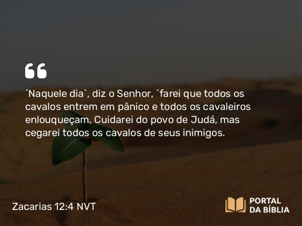 Zacarias 12:4 NVT - “Naquele dia”, diz o SENHOR, “farei que todos os cavalos entrem em pânico e todos os cavaleiros enlouqueçam. Cuidarei do povo de Judá, mas cegarei todos os cavalos de seus inimigos.