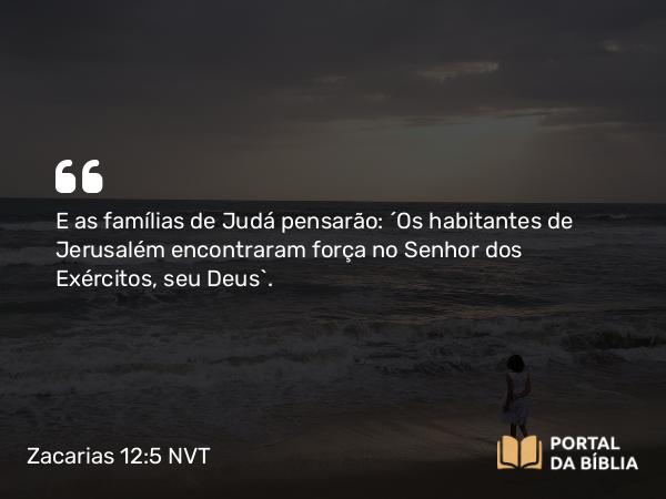 Zacarias 12:5 NVT - E as famílias de Judá pensarão: ‘Os habitantes de Jerusalém encontraram força no SENHOR dos Exércitos, seu Deus’.