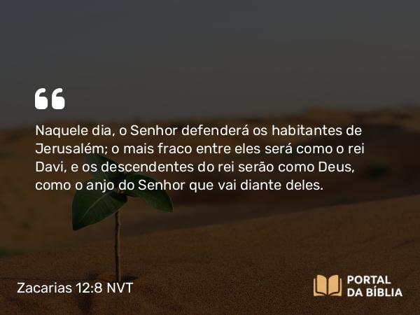 Zacarias 12:8-9 NVT - Naquele dia, o SENHOR defenderá os habitantes de Jerusalém; o mais fraco entre eles será como o rei Davi, e os descendentes do rei serão como Deus, como o anjo do SENHOR que vai diante deles.