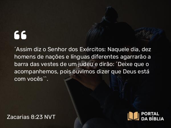 Zacarias 8:23 NVT - “Assim diz o SENHOR dos Exércitos: Naquele dia, dez homens de nações e línguas diferentes agarrarão a barra das vestes de um judeu e dirão: ‘Deixe que o acompanhemos, pois ouvimos dizer que Deus está com vocês’”.